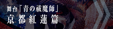 舞台「青の祓魔師」京都紅蓮篇はこちら