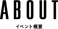 ABOUT イベント概要